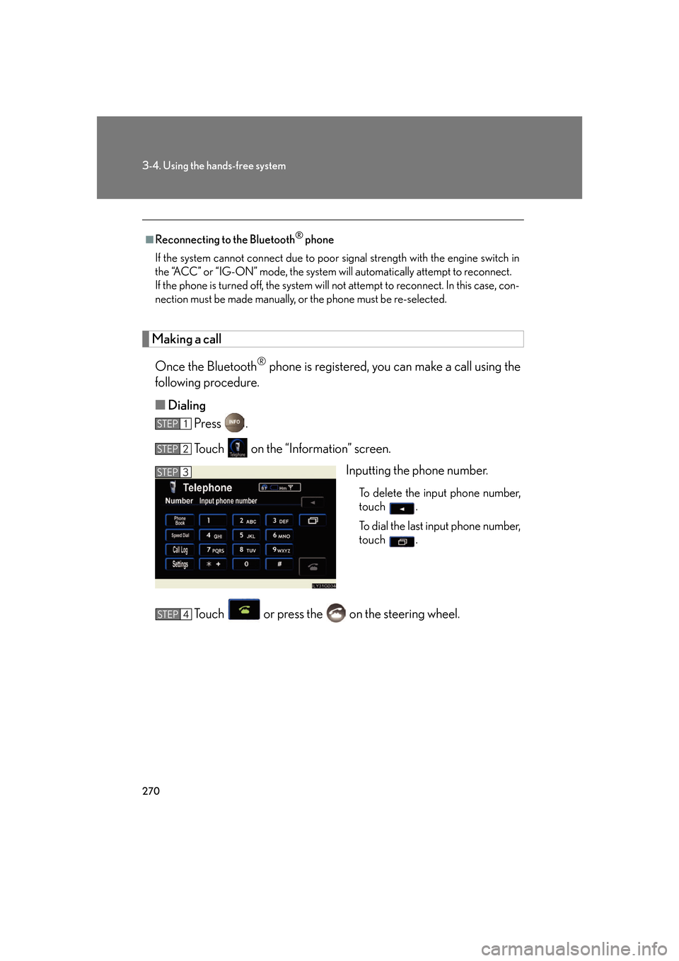 Lexus GS350 2007  Anti-theft system / LEXUS 2007 GS430/350  (OM30A04U) User Guide 270
3-4. Using the hands-free system
Making a call
Once the Bluetooth® phone is registered, you can make a call using the 
following procedure.
■ Dialing
Press  .
To u c h    on the “Information�