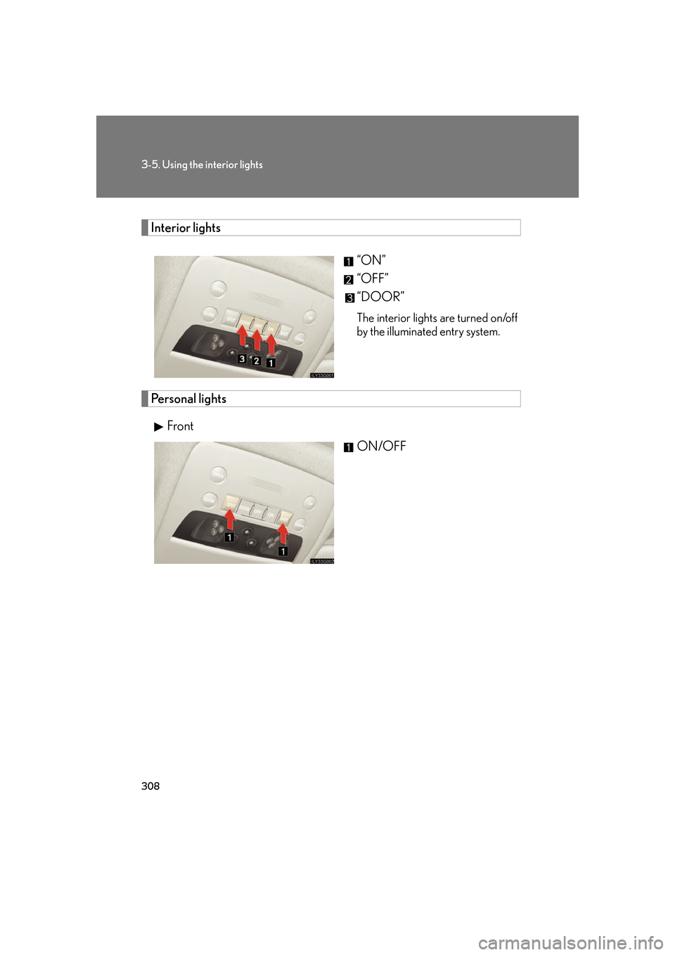 Lexus GS350 2007  Anti-theft system / LEXUS 2007 GS430/350 OWNERS MANUAL (OM30A04U) 308
3-5. Using the interior lights
Interior lights
“ON”
“OFF”
“DOOR”
The interior lights are turned on/off 
by the illuminated entry system.
Personal lights
FrontON/OFF 