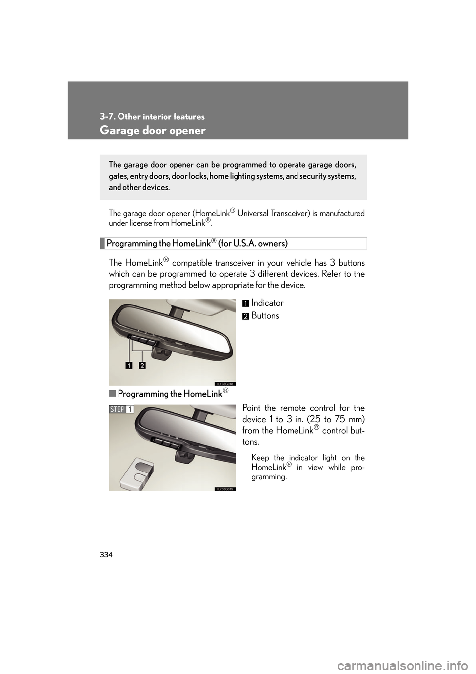 Lexus GS350 2007  Anti-theft system / LEXUS 2007 GS430/350 OWNERS MANUAL (OM30A04U) 334
3-7. Other interior features
Garage door opener
The garage door opener (HomeLink Universal Transceiver) is manufactured 
under license from HomeLink.
Programming the HomeLink (for U.S.A. 