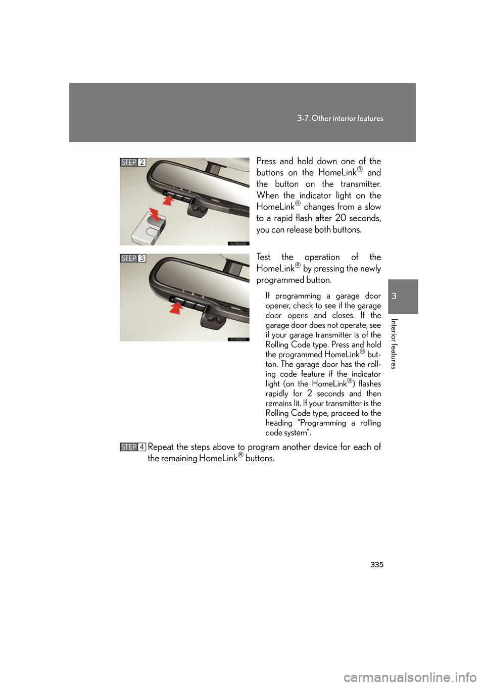 Lexus GS350 2007  Anti-theft system / LEXUS 2007 GS430/350 OWNERS MANUAL (OM30A04U) 335
3-7. Other interior features
3
Interior features
Press and hold down one of the 
buttons on the HomeLink and 
the button on the transmitter. 
When the indicator light on the 
HomeLink
 chang