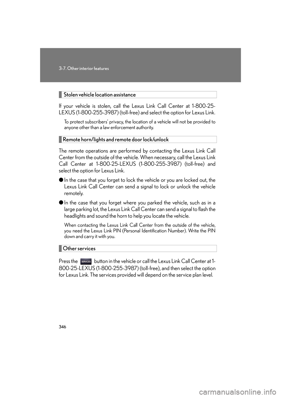 Lexus GS350 2007  Anti-theft system / LEXUS 2007 GS430/350 OWNERS MANUAL (OM30A04U) 346
3-7. Other interior features
 Stolen vehicle location assistance
If your vehicle is stolen, call the Lexus Link Call Center at 1-800-25-
LEXUS (1-800-255-3987) (toll-free) and select the option fo