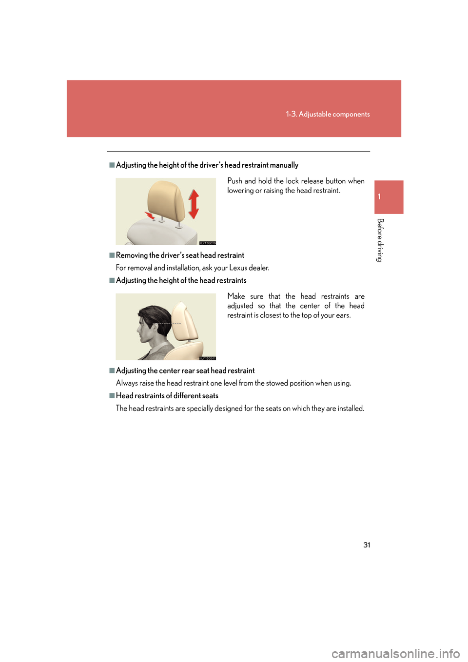 Lexus GS350 2007  Anti-theft system / LEXUS 2007 GS430/350 OWNERS MANUAL (OM30A04U) 31
1-3. Adjustable components
1
Before driving
■Adjusting the height of the driver’s head restraint manually
■Removing the driver’s seat head restraint
For removal and installation, ask 
 your