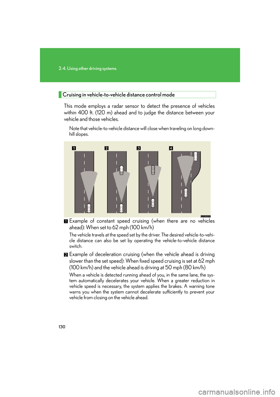 Lexus GS350 2007  Using the interior lights / LEXUS 2007 GS430/350 OWNERS MANUAL (OM30A04U) 130
2-4. Using other driving systems
Cruising in vehicle-to-vehicle distance control mode 
This mode employs a radar sensor to detect the presence of vehicles 
within 400 ft. (120 m) ahead and to  jud