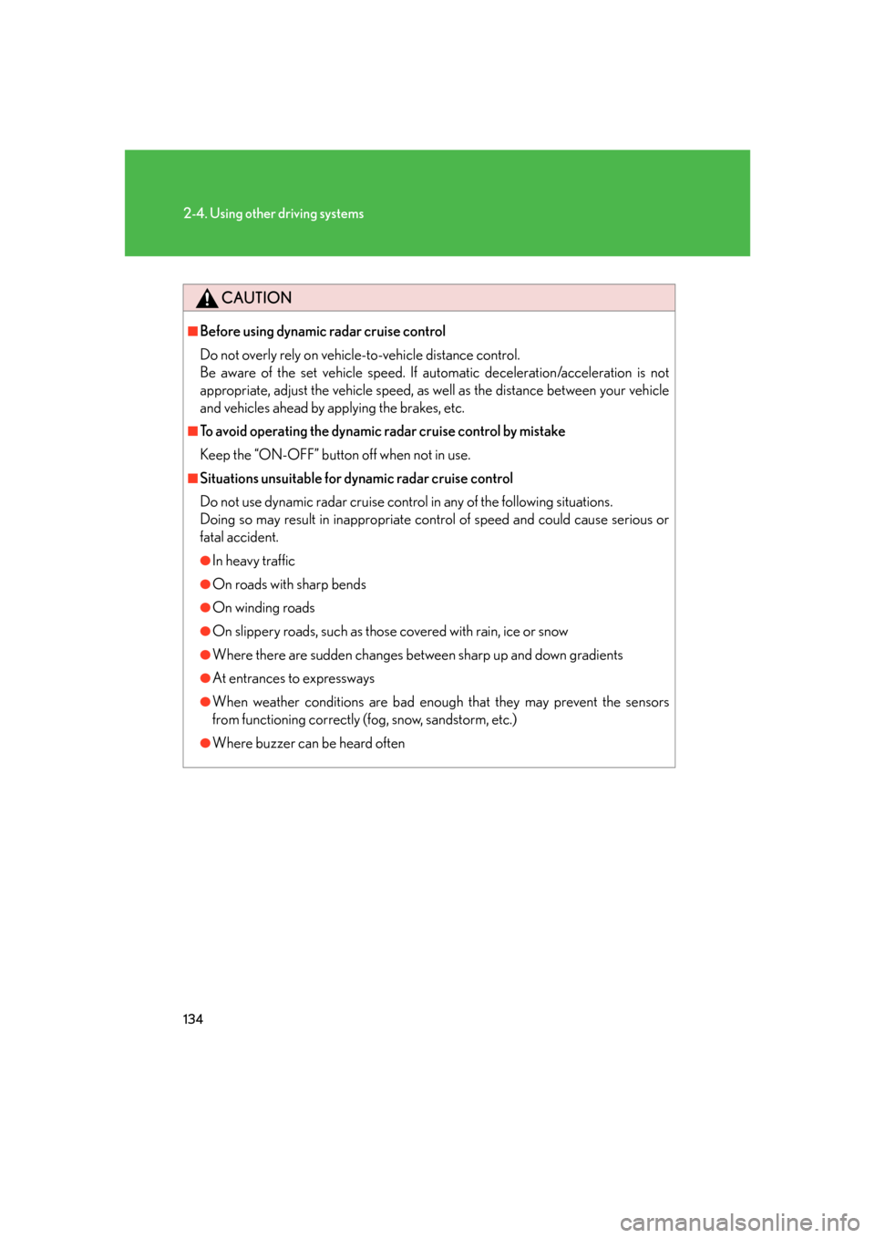 Lexus GS350 2007  Using the interior lights / LEXUS 2007 GS430/350 OWNERS MANUAL (OM30A04U) 134
2-4. Using other driving systems
CAUTION
■Before using dynamic radar cruise control
Do not overly rely on vehicle-to-vehicle distance control. 
Be aware of the set vehicle speed. If au tomati