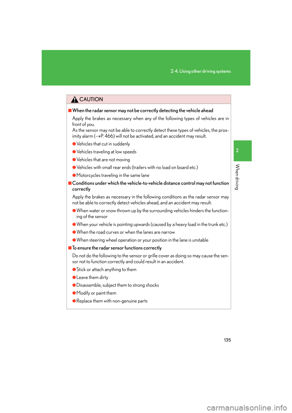 Lexus GS350 2007  Using the interior lights / LEXUS 2007 GS430/350 OWNERS MANUAL (OM30A04U) 135
2-4. Using other driving systems
2
When driving
CAUTION
■When the radar sensor may not be correctly detecting the vehicle ahead
Apply the brakes as necessary when any of the following types of v