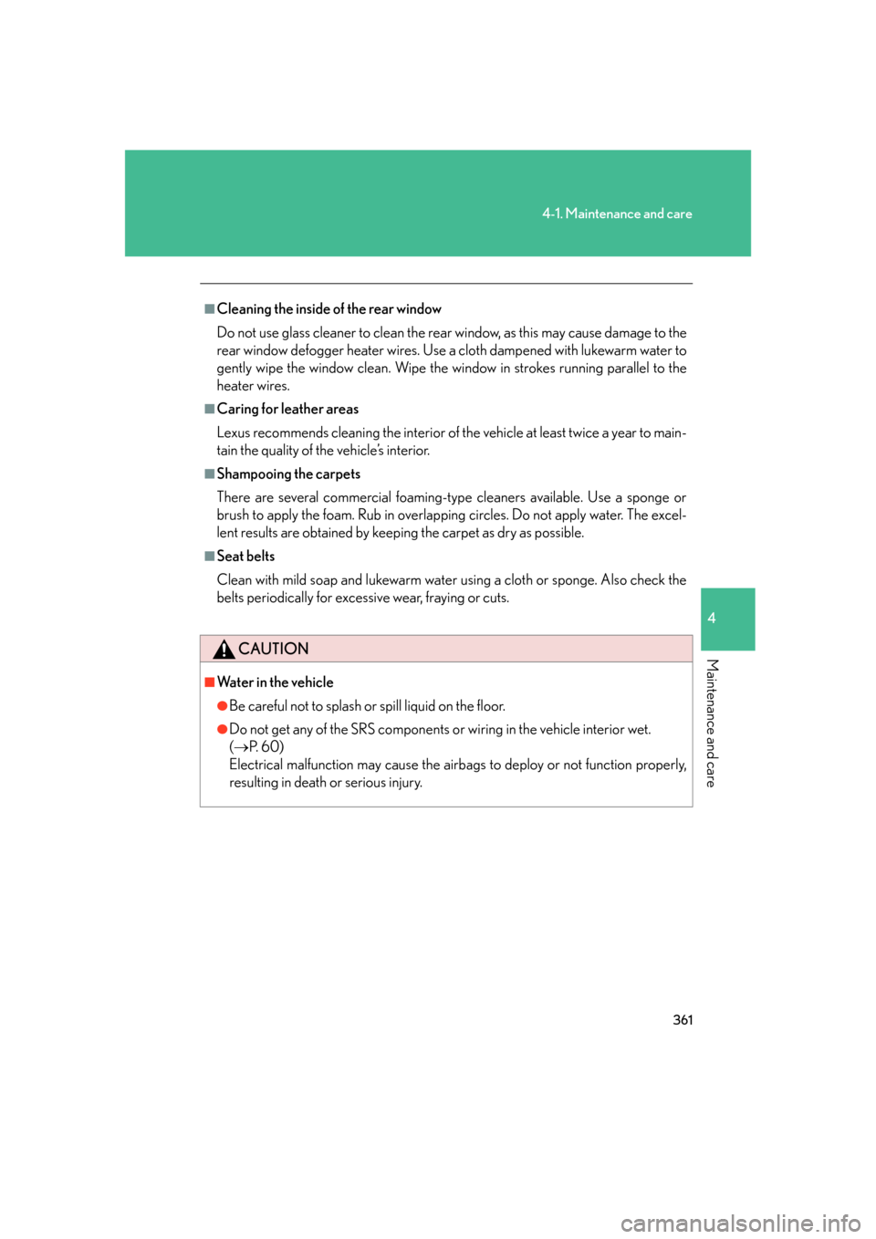 Lexus GS350 2007  Using the interior lights / LEXUS 2007 GS430/350 OWNERS MANUAL (OM30A04U) 361
4-1. Maintenance and care
4
Maintenance and care
■Cleaning the inside of the rear window
Do not use glass cleaner to clean the rear window, as this may cause damage to the 
r
ear window defogger