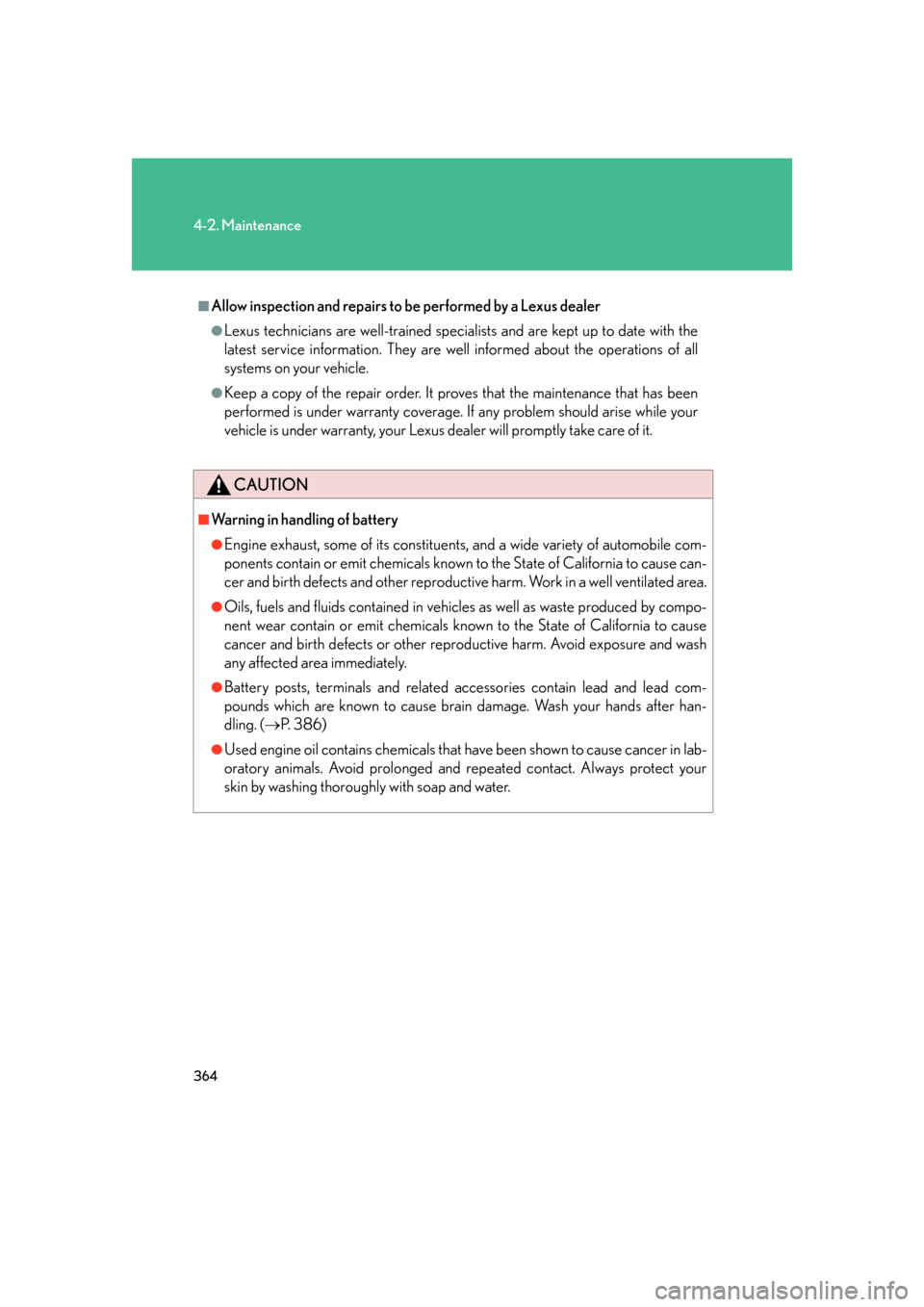 Lexus GS350 2007  Using the interior lights / LEXUS 2007 GS430/350 OWNERS MANUAL (OM30A04U) 364
4-2. Maintenance
■Allow inspection and repairs to be performed by a Lexus dealer
●Lexus technicians are well-trained speciali sts and are kept up to date with the 
latest service information. 