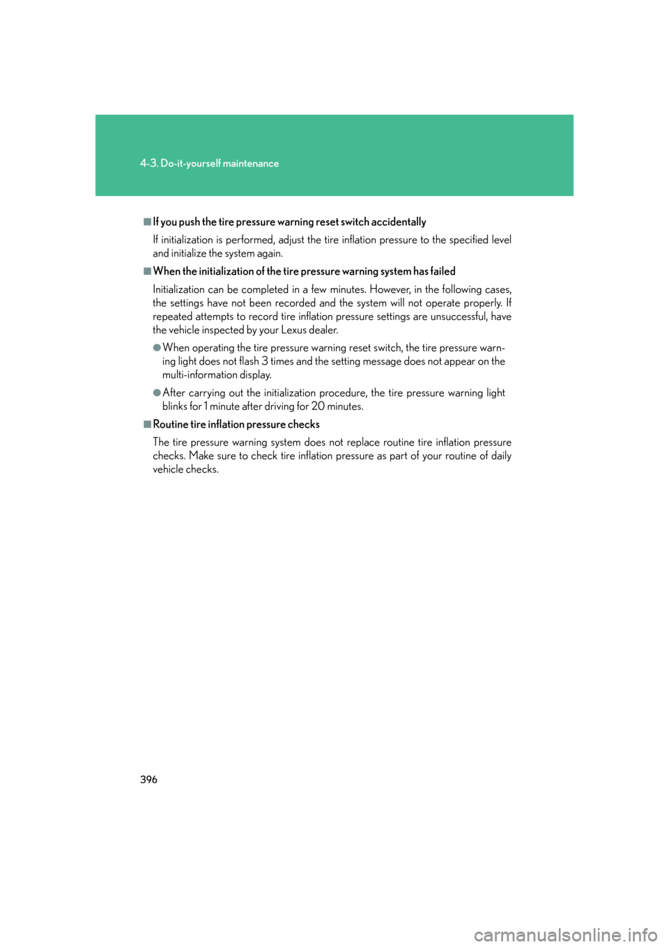 Lexus GS350 2007  Using the interior lights / LEXUS 2007 GS430/350 OWNERS MANUAL (OM30A04U) 396
4-3. Do-it-yourself maintenance
■If you push the tire pressure warning reset switch accidentally
If initialization is performed, adjust the tire inflation pressure to the specified level 
and in