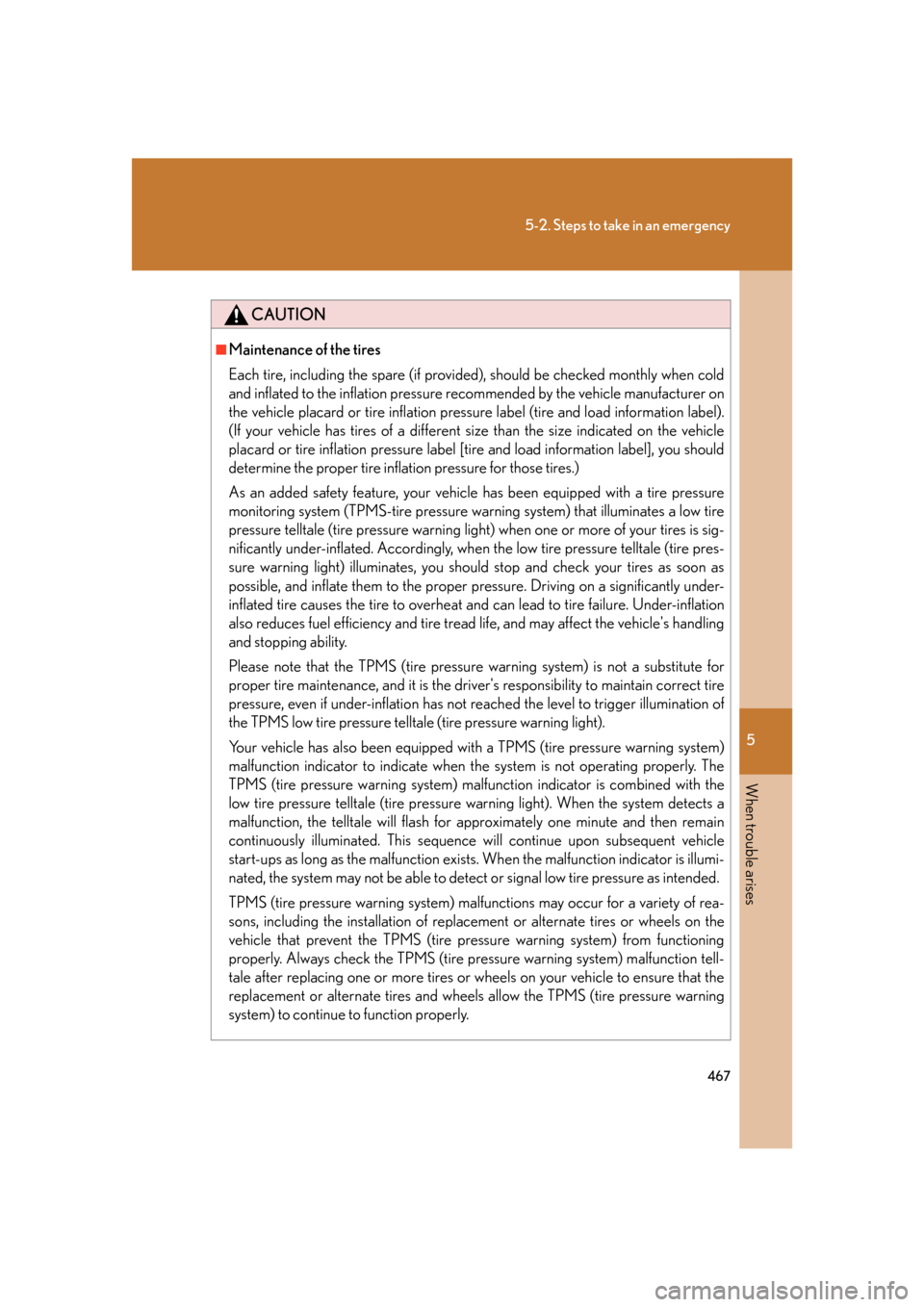 Lexus GS350 2007  Using the interior lights / LEXUS 2007 GS430/350 OWNERS MANUAL (OM30A04U) 5
When trouble arises
467
5-2. Steps to take in an emergency
CAUTION
■Maintenance of the tires
Each tire, including the spare (if provided), should be checked monthly when cold 
and inflated to the  Lexus GS350 2007  Using the interior lights / LEXUS 2007 GS430/350 OWNERS MANUAL (OM30A04U) 5
When trouble arises
467
5-2. Steps to take in an emergency
CAUTION
■Maintenance of the tires
Each tire, including the spare (if provided), should be checked monthly when cold 
and inflated to the