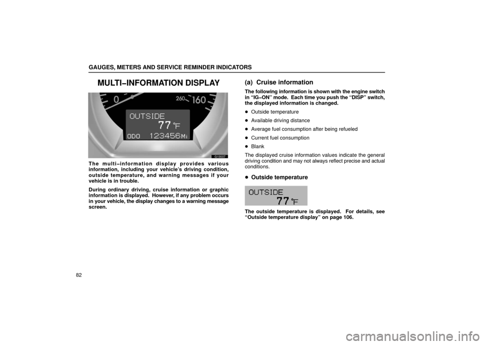 Lexus GS430 2006  Scheduled Maintenance Guide / LEXUS 2006 GS430/GS300 FROM JAN. 2005 PROD. OWNERS MANUAL (OM30649U) GAUGES, METERS AND SERVICE REMINDER INDICATORS
82
MULTI�INFORMATION DISPLAY
G13037
The multi�information display provides various
information, including your vehicle’s driving condition,
outside tem