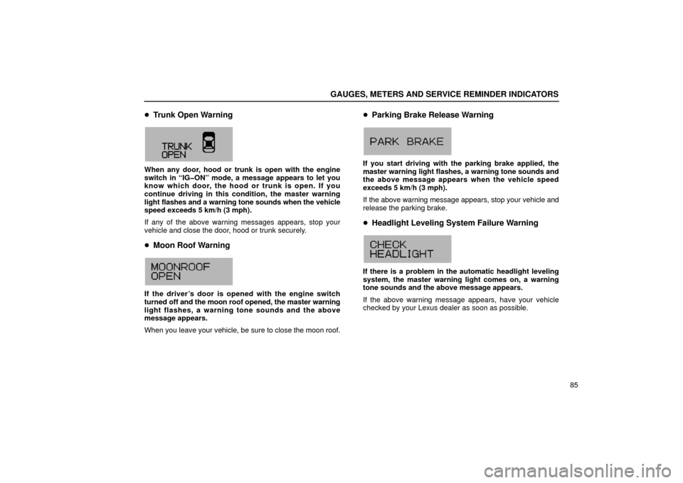 Lexus GS430 2006  Scheduled Maintenance Guide / LEXUS 2006 GS430/GS300 FROM JAN. 2005 PROD. OWNERS MANUAL (OM30649U) GAUGES, METERS AND SERVICE REMINDER INDICATORS
85
Trunk Open Warning
G13007
When any door, hood or trunk is open with the engine
switch in “IG�ON” mode, a message appears to let you
know which do