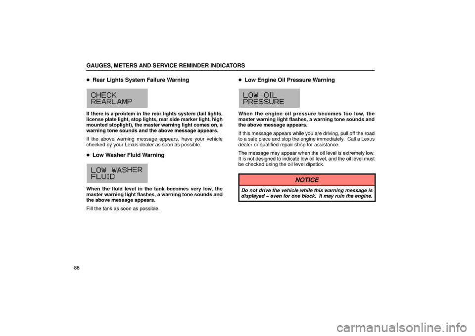 Lexus GS430 2006  Scheduled Maintenance Guide / LEXUS 2006 GS430/GS300 FROM JAN. 2005 PROD. OWNERS MANUAL (OM30649U) GAUGES, METERS AND SERVICE REMINDER INDICATORS
86
Rear Lights System Failure Warning
G13011
If there is a problem in the rear lights system (tail lights,
license  plate light, stop lights, rear side 