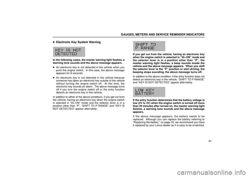 Lexus GS430 2006  Scheduled Maintenance Guide / LEXUS 2006 GS430/GS300 FROM JAN. 2005 PROD. OWNERS MANUAL (OM30649U) GAUGES, METERS AND SERVICE REMINDER INDICATORS
91
Electronic Key System Warning
G13014
In the following cases, the master warning light flashes, a
warning tone sounds and the above message appears.
