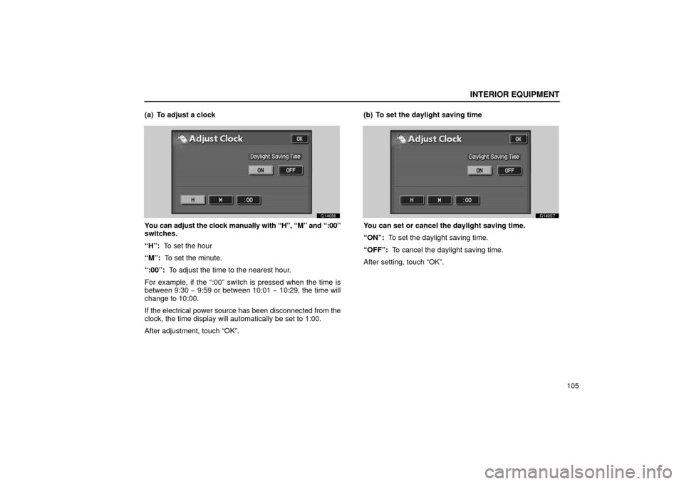 Lexus GS430 2006  Scheduled Maintenance Guide / LEXUS 2006 GS430/GS300 FROM JAN. 2005 PROD. OWNERS MANUAL (OM30649U) INTERIOR EQUIPMENT
105
(a) To adjust a clock
G14056
You can adjust the clock manually with “H”, “M” and “:00”\
switches.
“H”:  To set the hour
“M”:  To set the minute.
“:00”: 