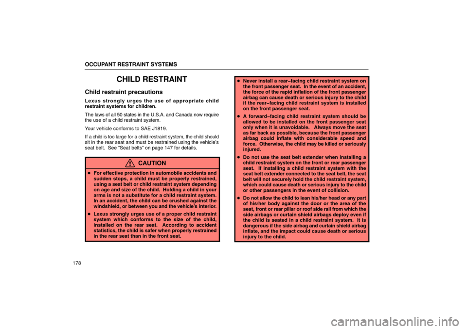 Lexus GS430 2006  Scheduled Maintenance Guide / LEXUS 2006 GS430/GS300 FROM JAN. 2005 PROD.  (OM30649U) Service Manual OCCUPANT RESTRAINT SYSTEMS
178
CHILD RESTRAINT
Child restraint precautions
Lexus strongly urges the use of appropriate child
restraint systems for children.
The laws of all 50 states in the U.S.A. and