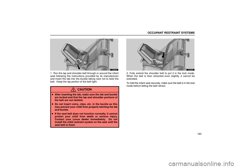 Lexus GS430 2006  Scheduled Maintenance Guide / LEXUS 2006 GS430/GS300 FROM JAN. 2005 PROD.  (OM30649U) Service Manual OCCUPANT RESTRAINT SYSTEMS
183
G16044
1. Run the lap and shoulder belt through or around the infant
seat following the instructions provided by its manufacturer
and insert the tab into the buckle taki