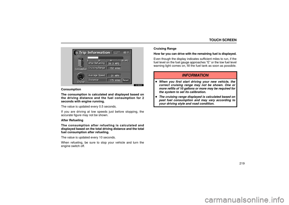 Lexus GS430 2006  Scheduled Maintenance Guide / LEXUS 2006 GS430/GS300 FROM JAN. 2005 PROD. OWNERS MANUAL (OM30649U) TOUCH SCREEN
219
G18003
Consumption
The consumption is calculated and displayed based on
the driving distance and the fuel consumption for 2
seconds with engine running.
The value is updated every 0.5