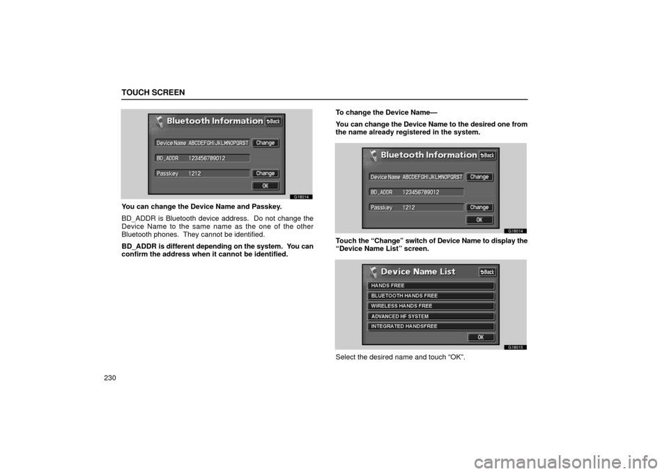 Lexus GS430 2006  Scheduled Maintenance Guide / LEXUS 2006 GS430/GS300 FROM JAN. 2005 PROD. OWNERS MANUAL (OM30649U) TOUCH SCREEN
230
G18014
You can change the Device Name and Passkey.
BD_ADDR is Bluetooth device address.  Do not change the
Device Name to the same name as the one of the other
Bluetooth phones.  They