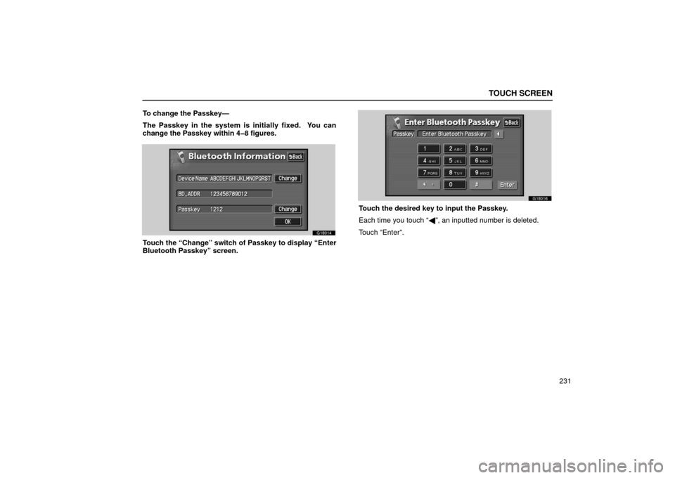 Lexus GS430 2006  Scheduled Maintenance Guide / LEXUS 2006 GS430/GS300 FROM JAN. 2005 PROD. OWNERS MANUAL (OM30649U) TOUCH SCREEN
231
To change the Passkey—
The Passkey in the system is initially fixed.  You can
change the Passkey within 4�8 figures.
G18014
Touch the “Change” switch of Passkey to display “En
