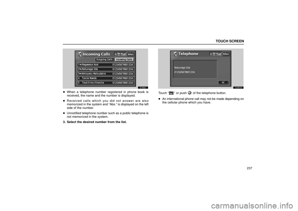 Lexus GS430 2006  Scheduled Maintenance Guide / LEXUS 2006 GS430/GS300 FROM JAN. 2005 PROD. OWNERS MANUAL (OM30649U) TOUCH SCREEN
237
G18021
When a telephone number regi stered in phone book is
received, the name and the number is displayed.
 Received calls which you did not answer are also
memorized in  the syste