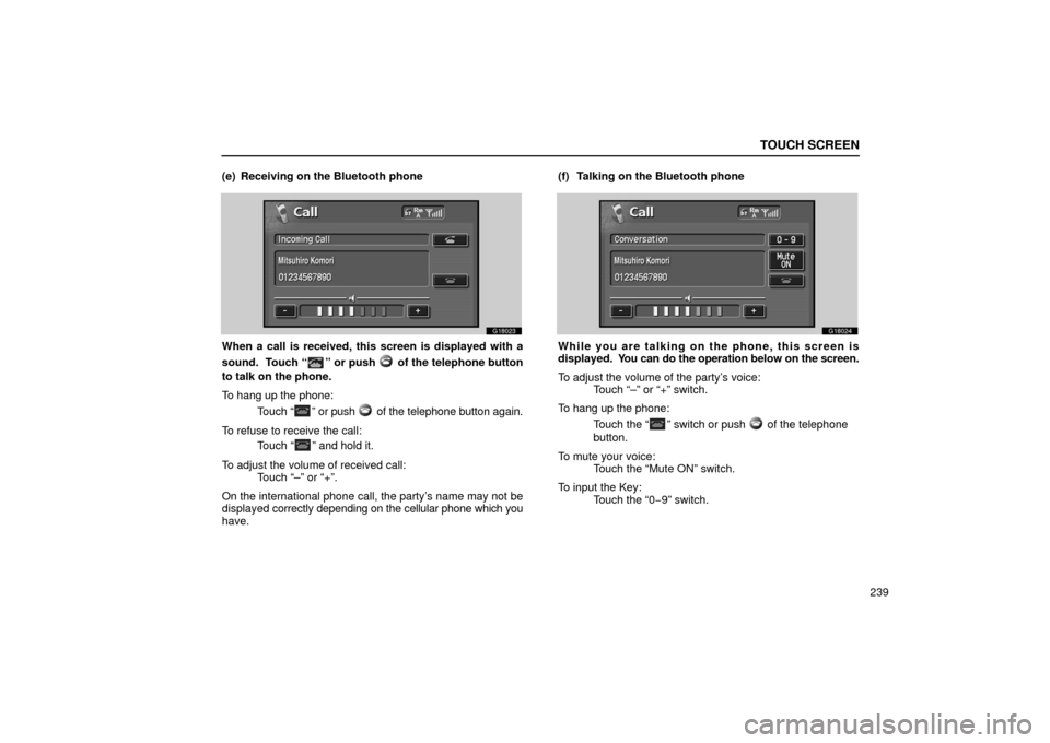 Lexus GS430 2006  Scheduled Maintenance Guide / LEXUS 2006 GS430/GS300 FROM JAN. 2005 PROD.  (OM30649U) User Guide TOUCH SCREEN
239
(e) Receiving on the Bluetooth phone
G18023
When a call is received, this screen is displayed with a
sound.  Touch “
” or push  of the telephone button
to talk on the phone.
To ha