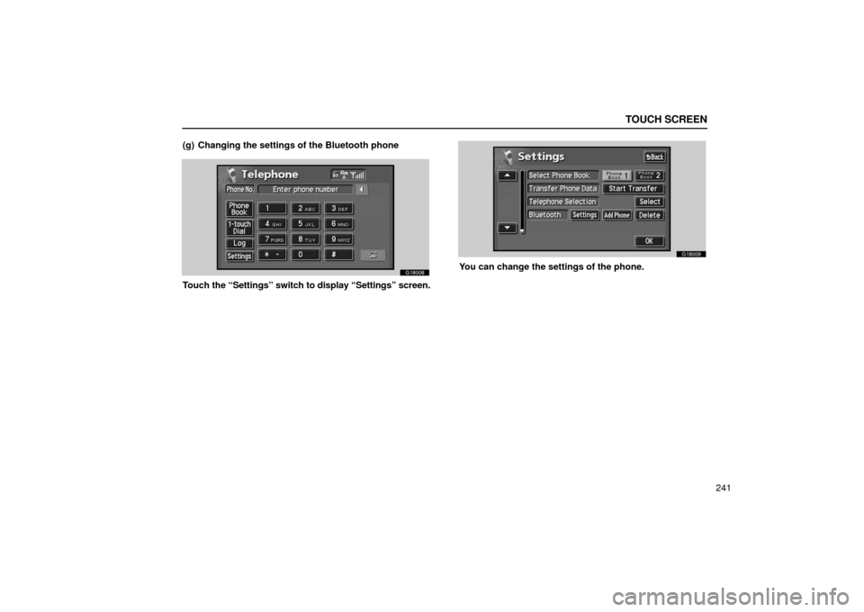 Lexus GS430 2006  Scheduled Maintenance Guide / LEXUS 2006 GS430/GS300 FROM JAN. 2005 PROD.  (OM30649U) User Guide TOUCH SCREEN
241
(g) Changing the settings of the Bluetooth phone
G18008
Touch the “Settings” switch to display “Settings” screen.
G18009
You can change the settings of the phone. 