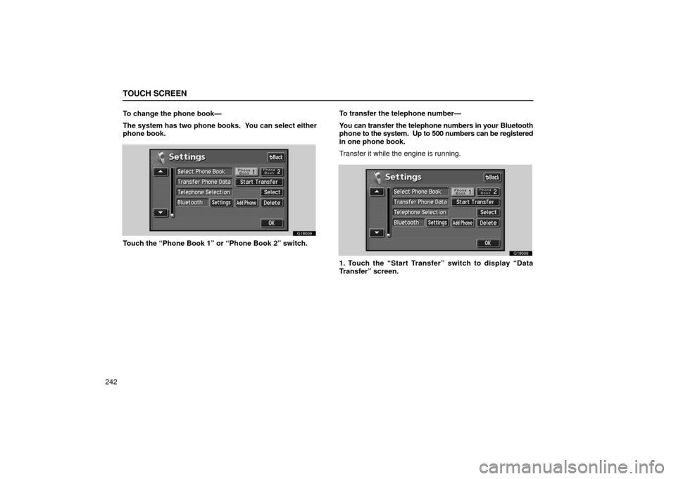 Lexus GS430 2006  Scheduled Maintenance Guide / LEXUS 2006 GS430/GS300 FROM JAN. 2005 PROD.  (OM30649U) User Guide TOUCH SCREEN
242To change the phone book—
The system has two phone books.  You can select either
phone book.
G18009
Touch the “Phone Book 1” or “Phone Book 2” switch.
To transfer the telepho