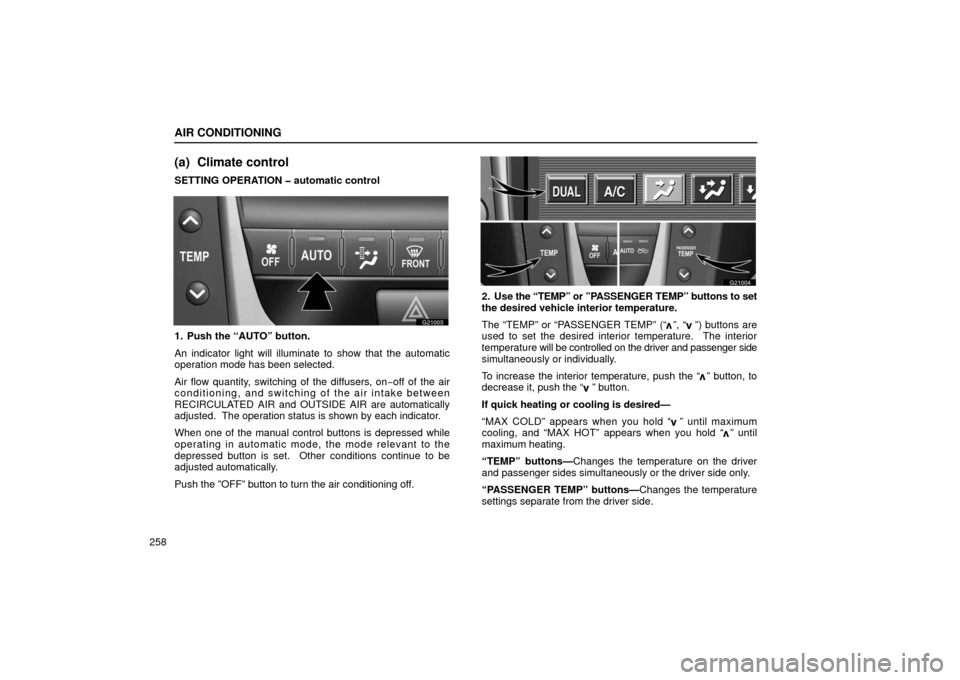 Lexus GS430 2006  Scheduled Maintenance Guide / LEXUS 2006 GS430/GS300 FROM JAN. 2005 PROD. OWNERS MANUAL (OM30649U) AIR CONDITIONING
258
(a) Climate control
SETTING OPERATION � automatic control
G21003
1. Push the “AUTO” button.
An indicator light will illuminate to show that the automatic
operation mode has be