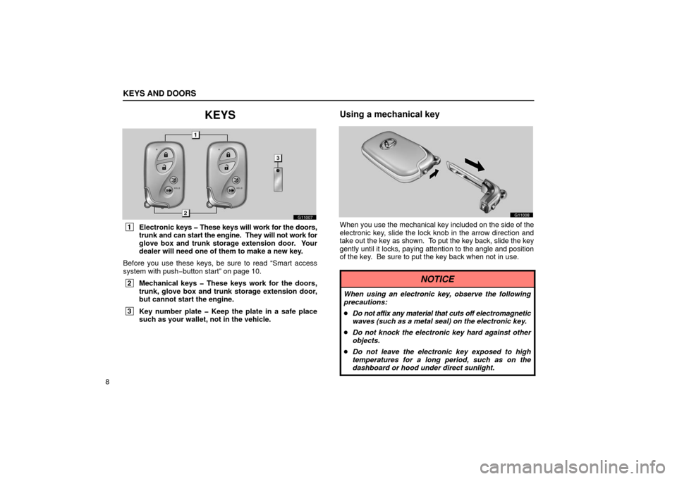 Lexus GS430 2006  Scheduled Maintenance Guide / LEXUS 2006 GS430/GS300 FROM JAN. 2005 PROD. OWNERS MANUAL (OM30649U) KEYS AND DOORS
8
KEYS
G11007
 1Electronic  keys � These keys will work for the doors,
trunk  and can start the engine.  They will not work for
glove box and trunk storage extension door.  Your
dealer 