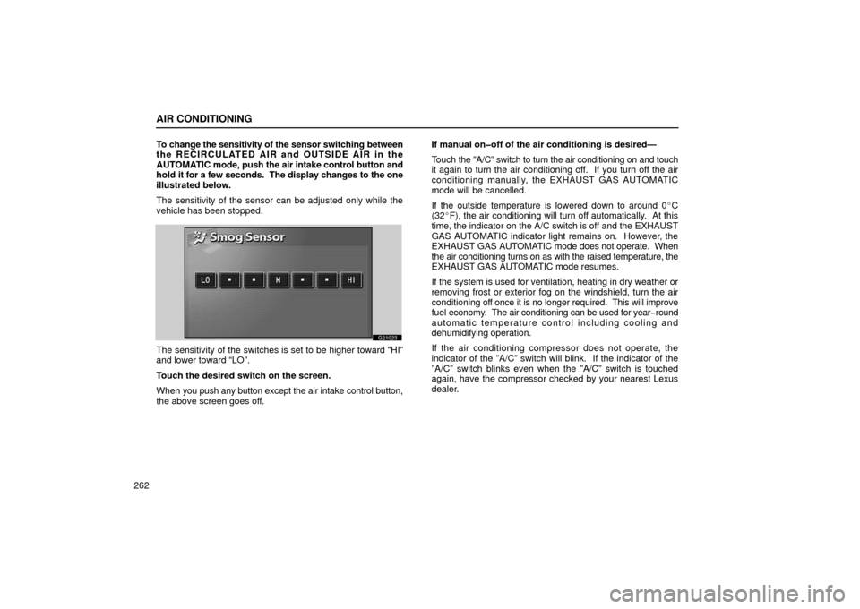 Lexus GS430 2006  Scheduled Maintenance Guide / LEXUS 2006 GS430/GS300 FROM JAN. 2005 PROD.  (OM30649U) User Guide AIR CONDITIONING
262To change the sensitivity of the sensor switching between
the RECIRCULATED AIR and OUTSIDE AIR in the
AUTOMATIC mode, push the air intake control button and
hold it for a few secon