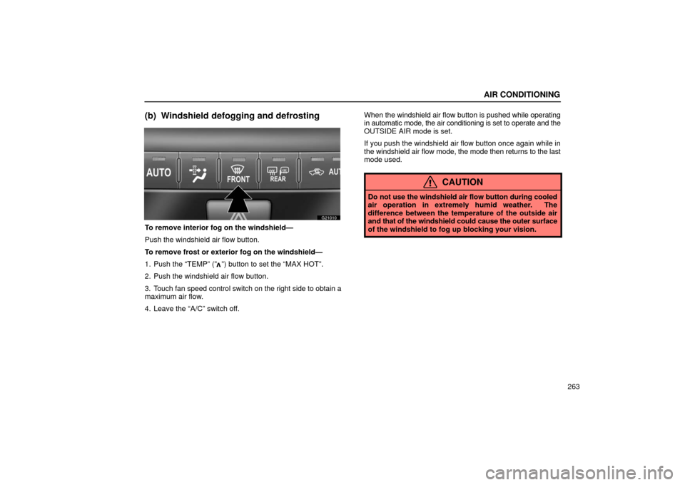 Lexus GS430 2006  Scheduled Maintenance Guide / LEXUS 2006 GS430/GS300 FROM JAN. 2005 PROD. OWNERS MANUAL (OM30649U) AIR CONDITIONING
263
(b) Windshield defogging and defrosting
G21010
To remove interior fog on the windshield—
Push the windshield air flow button.
To remove frost or exterior fog on the windshield