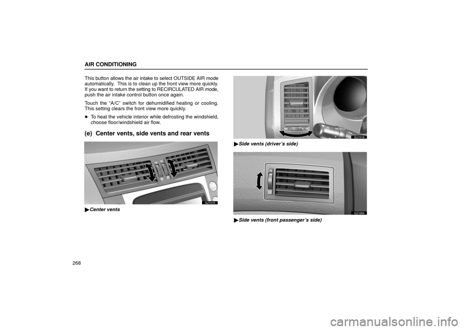 Lexus GS430 2006  Scheduled Maintenance Guide / LEXUS 2006 GS430/GS300 FROM JAN. 2005 PROD. OWNERS MANUAL (OM30649U) AIR CONDITIONING
268This 
button allows the air intake to select OUTSIDE AIR mode
automatically.  This is  to clean up the front view more quickly.
If you want to return the setting to RECIRCULATED AI