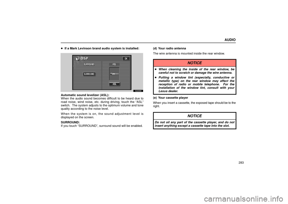 Lexus GS430 2006  Scheduled Maintenance Guide / LEXUS 2006 GS430/GS300 FROM JAN. 2005 PROD. OWNERS MANUAL (OM30649U) AUDIO
283

If a Mark Levinson brand audio system is installed:
G22066
Automatic sound levelizer (ASL):
When the audio sound becomes difficult to be heard due to
road noise, wind noise, etc. during dr
