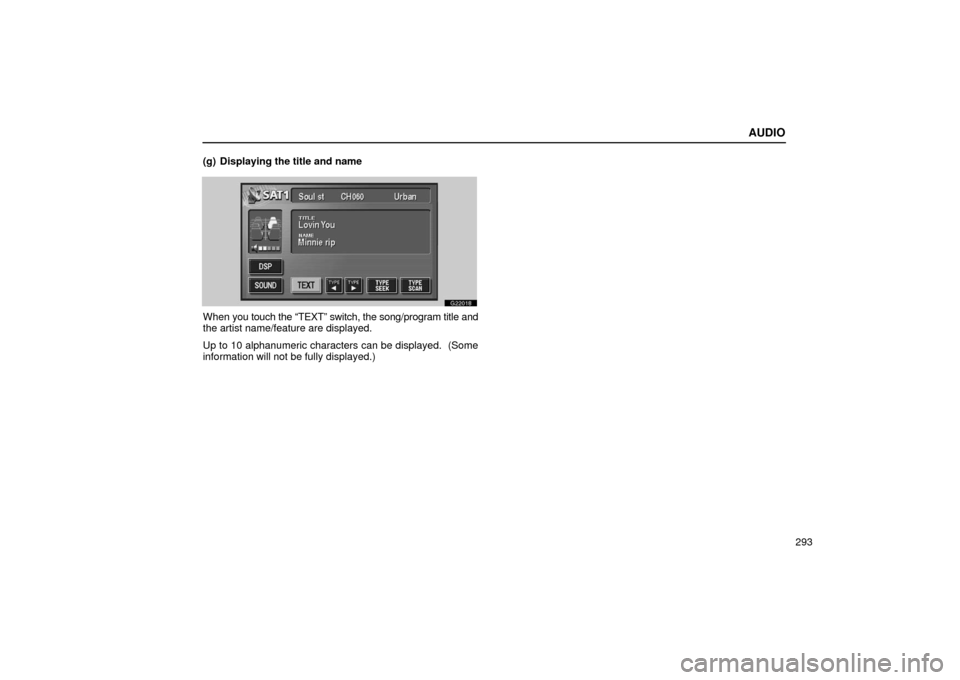 Lexus GS430 2006  Scheduled Maintenance Guide / LEXUS 2006 GS430/GS300 FROM JAN. 2005 PROD. OWNERS MANUAL (OM30649U) AUDIO
293
(g) Displaying the title and name
G22018
When 
you touch the “TEXT” switch, the song/program title and
the artist name/feature are displayed.
Up to 10 alphanumeric characters can be disp