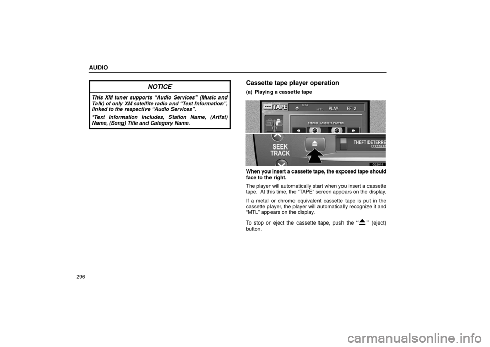 Lexus GS430 2006  Scheduled Maintenance Guide / LEXUS 2006 GS430/GS300 FROM JAN. 2005 PROD.  (OM30649U) User Guide AUDIO
296
NOTICE
This XM tuner supports “Audio Services” (Music and
Talk) of only XM satellite radio and “Text Information”,
linked to the respective “Audio Services”.
*Text Information in