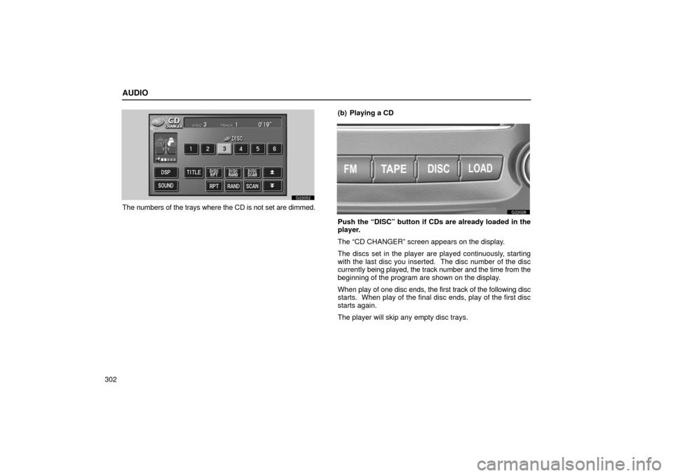 Lexus GS430 2006  Scheduled Maintenance Guide / LEXUS 2006 GS430/GS300 FROM JAN. 2005 PROD. OWNERS MANUAL (OM30649U) AUDIO
302
G22052
The numbers of the trays where the CD is not set are dimmed.(b) Playing a CD
G22026
Push the “DISC” button if CDs are already loaded in the
player.
The “CD CHANGER” screen app
