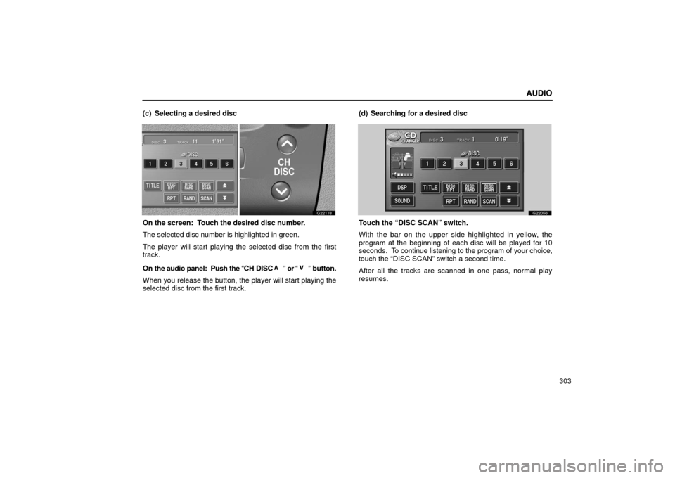 Lexus GS430 2006  Scheduled Maintenance Guide / LEXUS 2006 GS430/GS300 FROM JAN. 2005 PROD. OWNERS MANUAL (OM30649U) AUDIO
303
(c) Selecting a desired disc
G22118
On the screen:  Touch the desired disc number.
The selected disc number is highlighted in green.
The player will start playing the selected disc from the 