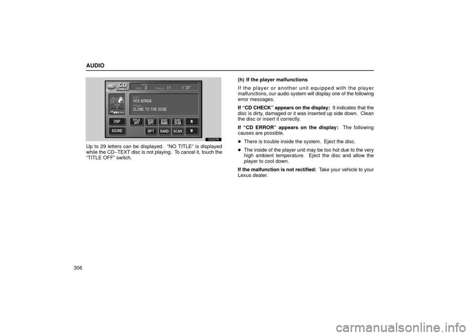 Lexus GS430 2006  Scheduled Maintenance Guide / LEXUS 2006 GS430/GS300 FROM JAN. 2005 PROD. OWNERS MANUAL (OM30649U) AUDIO
306
G22078
Up to 29 letters can be displayed.  “NO TITLE” is displayed
while the CD− TEXT disc is not playing.  To cancel it, touch the
“TITLE OFF” switch. (h) If the player malfunctio