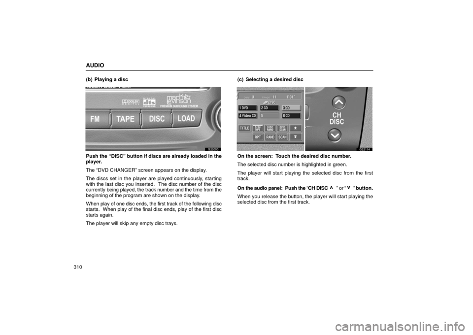 Lexus GS430 2006  Scheduled Maintenance Guide / LEXUS 2006 GS430/GS300 FROM JAN. 2005 PROD. OWNERS MANUAL (OM30649U) AUDIO
310(b) Playing a disc
G22050
Push the “DISC” button if discs are already loaded in the
player.
The “DVD CHANGER” screen appears on the display.
The discs set in the player are played con