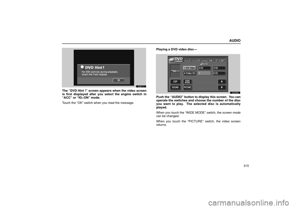 Lexus GS430 2006  Scheduled Maintenance Guide / LEXUS 2006 GS430/GS300 FROM JAN. 2005 PROD. OWNERS MANUAL (OM30649U) AUDIO
315
G22117
The “DVD Hint !” screen appears when the video screen
is first displayed after you select the engine switch in
“ACC” or “IG�ON” mode.
Touch the “OK” switch when you re