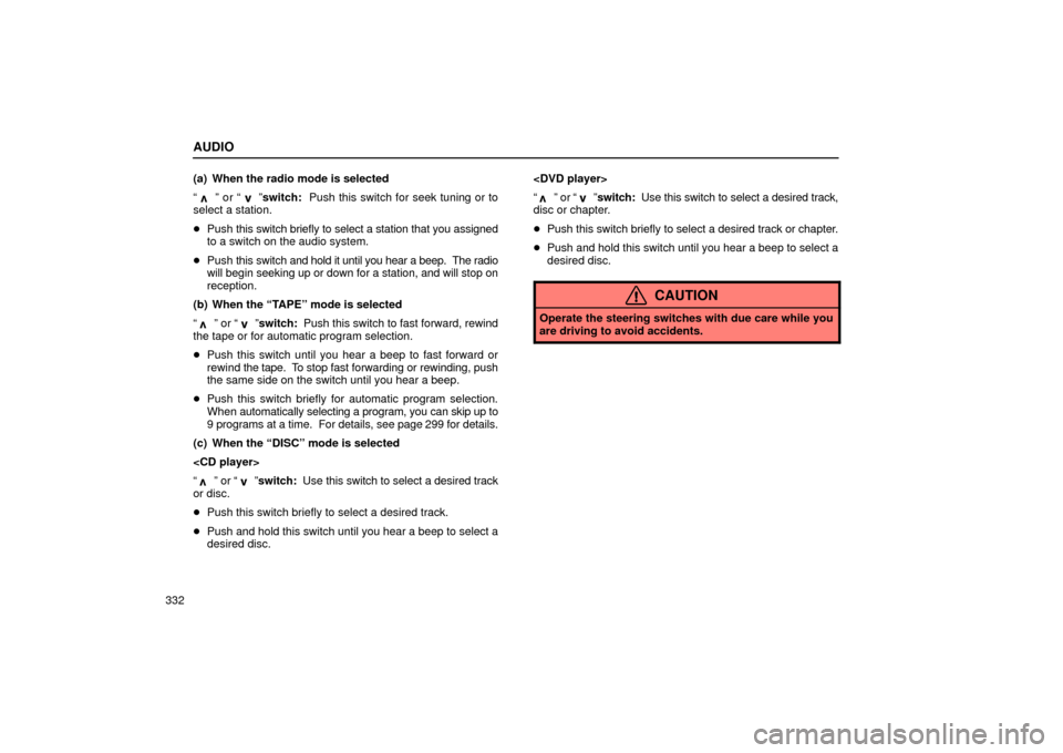 Lexus GS430 2006  Scheduled Maintenance Guide / LEXUS 2006 GS430/GS300 FROM JAN. 2005 PROD. OWNERS MANUAL (OM30649U) AUDIO
332(a) When the radio mode is selected
“ 
” or “ ”
switch:  Push this switch for seek tuning or to
select a station.
 Push  this switch briefly to select a station that you assigned
to 