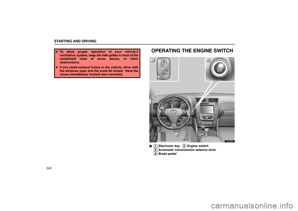 Lexus GS430 2006  Scheduled Maintenance Guide / LEXUS 2006 GS430/GS300 FROM JAN. 2005 PROD. OWNERS MANUAL (OM30649U) STARTING AND DRIVING
342
To allow proper operation of your vehicle’s
ventilation  system, keep the inlet grilles  in front of the
windshield clear of snow, leaves, or other
obstructions.
 If you s