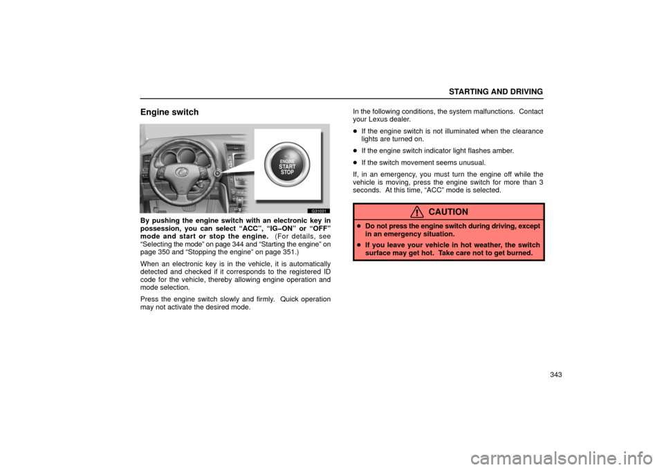 Lexus GS430 2006  Scheduled Maintenance Guide / LEXUS 2006 GS430/GS300 FROM JAN. 2005 PROD.  (OM30649U) Owners Guide STARTING AND DRIVING
343
Engine switch
G31031
By pushing the engine switch with an electronic key in
possession, you can select “ACC”, “IG�ON” or “OFF”
mode and start or stop the engine.  