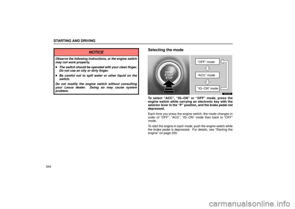 Lexus GS430 2006  Scheduled Maintenance Guide / LEXUS 2006 GS430/GS300 FROM JAN. 2005 PROD. OWNERS MANUAL (OM30649U) STARTING AND DRIVING
344
NOTICE
Observe the following instructions, or the engine switch
may not work properly.
 The switch should be operated with your clean finger.
Do not use an oily or dirty fing