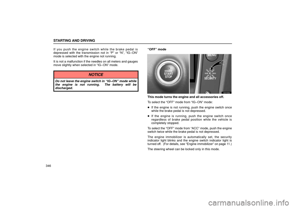 Lexus GS430 2006  Scheduled Maintenance Guide / LEXUS 2006 GS430/GS300 FROM JAN. 2005 PROD. OWNERS MANUAL (OM30649U) STARTING AND DRIVING
346If you push the engine switch while the brake pedal is
depressed with the transmission not in “P” or “N”, “IG
−ON”
mode is selected with the engine not running.
I