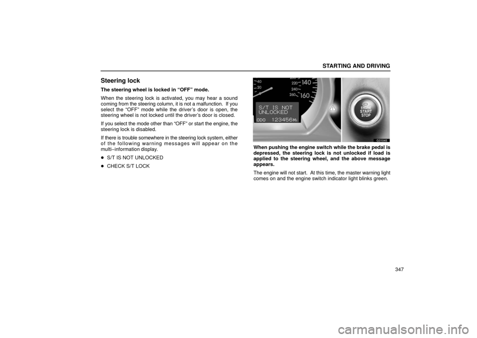 Lexus GS430 2006  Scheduled Maintenance Guide / LEXUS 2006 GS430/GS300 FROM JAN. 2005 PROD.  (OM30649U) Owners Guide STARTING AND DRIVING
347
Steering lock
The steering wheel is locked in “OFF” mode.
When the steering lock is activated, you may hear a sound
coming from the steering column, it is not a malfunctio