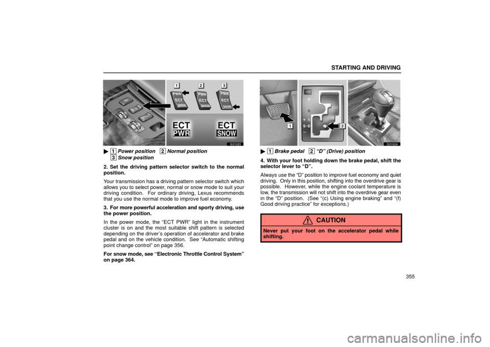 Lexus GS430 2006  Scheduled Maintenance Guide / LEXUS 2006 GS430/GS300 FROM JAN. 2005 PROD. OWNERS MANUAL (OM30649U) STARTING AND DRIVING
355
G31023
 1Power position   2Normal position  
 3Snow position
2. Set the driving pattern selector switch to the normal
position.
Your transmission has a driving pattern select