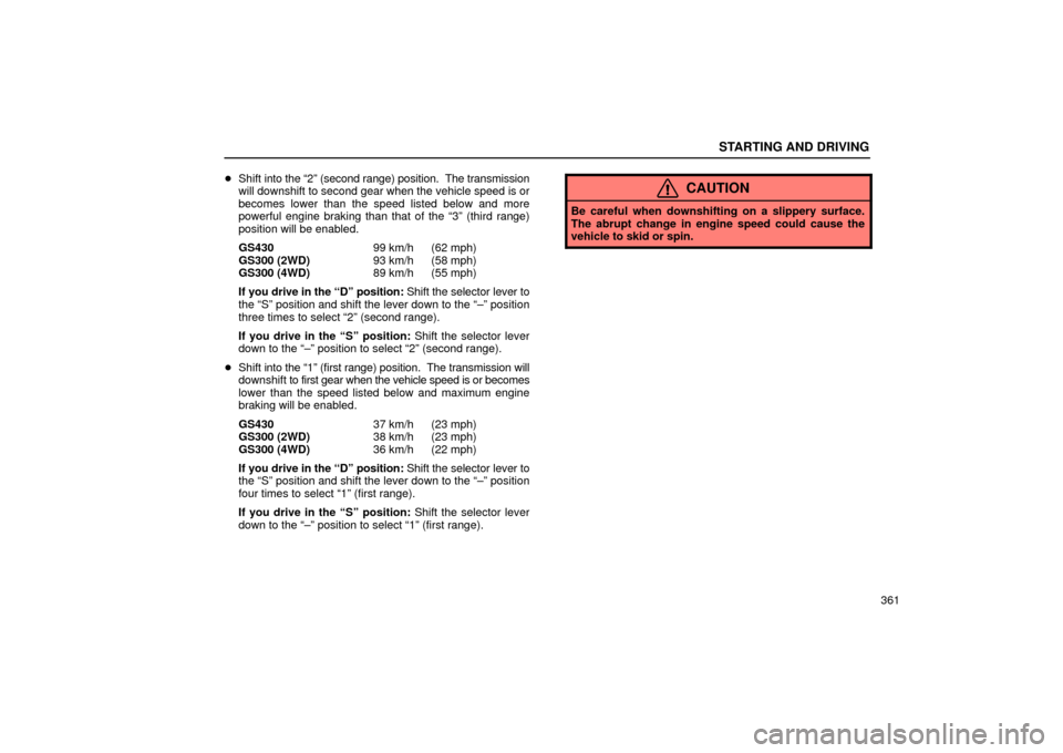 Lexus GS430 2006  Scheduled Maintenance Guide / LEXUS 2006 GS430/GS300 FROM JAN. 2005 PROD. OWNERS MANUAL (OM30649U) STARTING AND DRIVING
361

Shift  into the “2” (second range) position.  The transmission
will downshift to second gear when the vehicle speed is or
becomes lower than the speed listed below and m