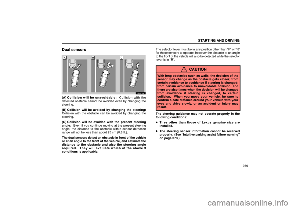 Lexus GS430 2006  Scheduled Maintenance Guide / LEXUS 2006 GS430/GS300 FROM JAN. 2005 PROD.  (OM30649U) Owners Guide STARTING AND DRIVING
369
Dual sensors
G31054
(A) Collision will be unavoidable:  Collision with the
detected obstacle cannot be avoided even by changing the
steering.
(B) Collision will be avoided by 