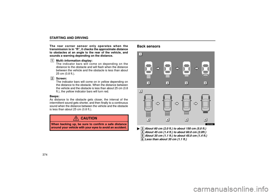 Lexus GS430 2006  Scheduled Maintenance Guide / LEXUS 2006 GS430/GS300 FROM JAN. 2005 PROD.  (OM30649U) Owners Guide STARTING AND DRIVING
374The rear corner sensor only operates when the
transmission is in “R”, it checks the approximate distance
to obstacles at an angle to the rear of the vehicle, and
sounds a w